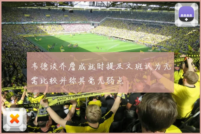 韦德谈乔詹成就时提及文班认为无需比较并称其毫无弱点