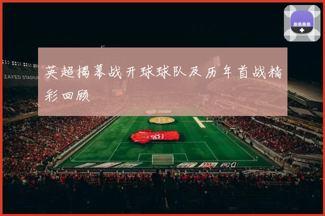 英超揭幕战开球球队及历年首战精彩回顾